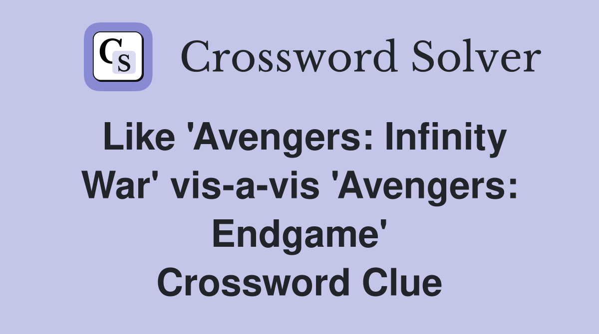Like 'Avengers: Infinity War' vis-a-vis 'Avengers: Endgame' Crossword Clue
