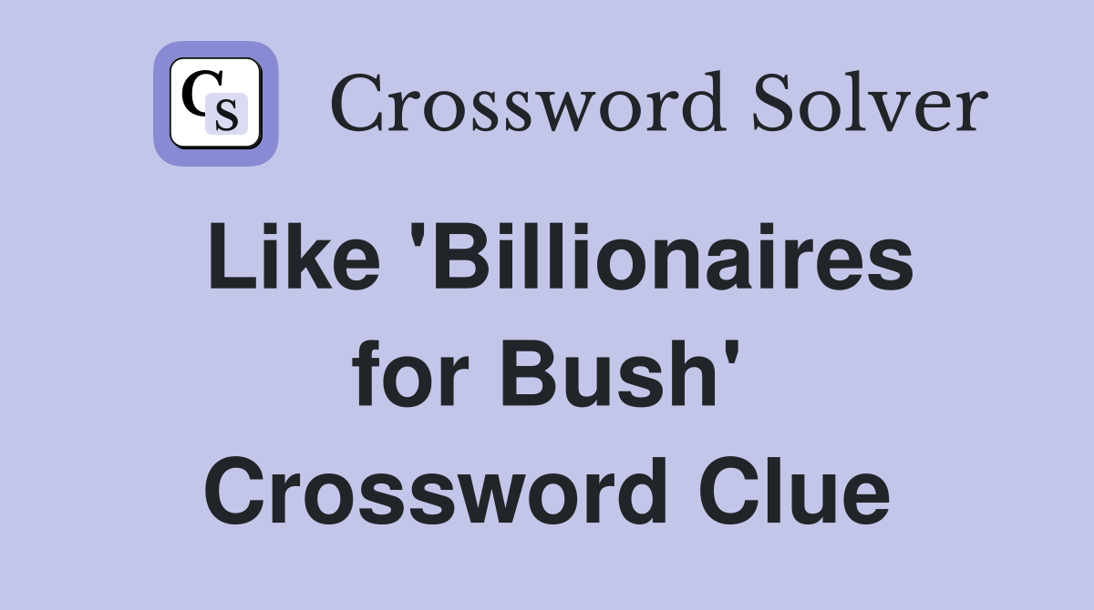 Like 'Billionaires for Bush' Crossword Clue