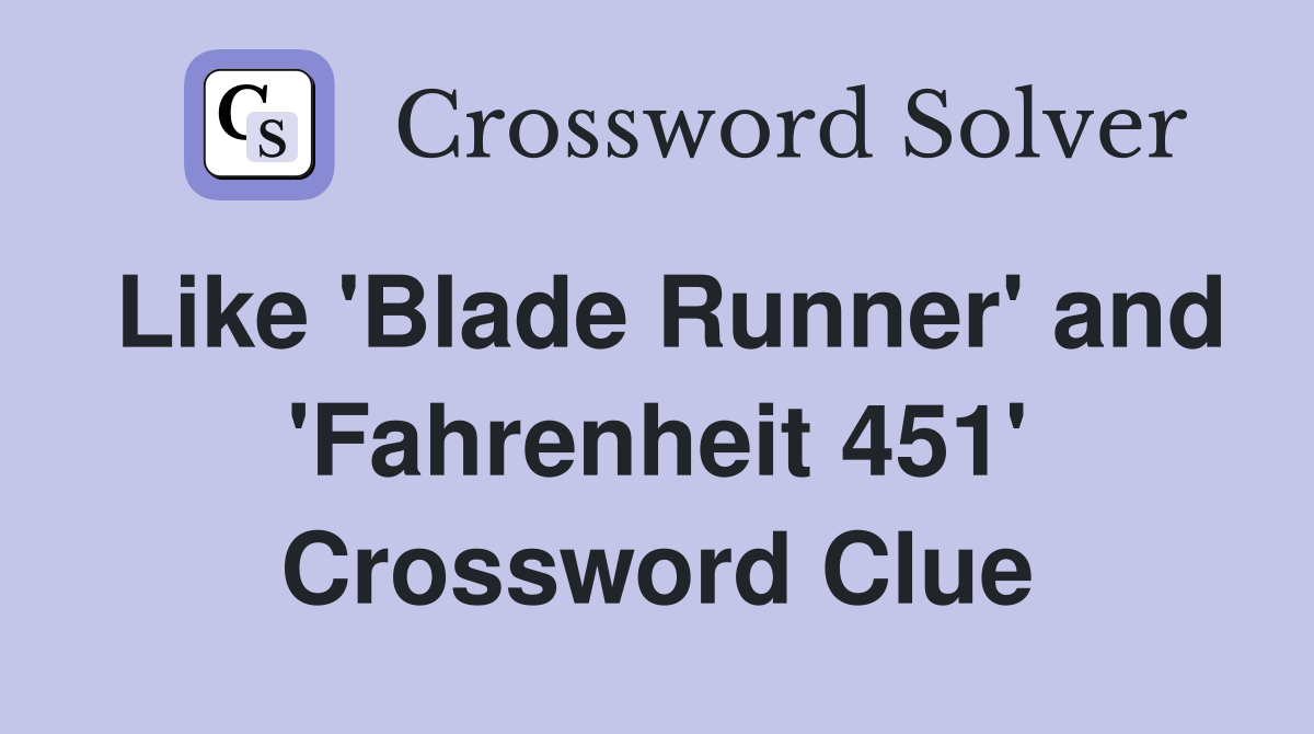 Like 'Blade Runner' and 'Fahrenheit 451' Crossword Clue
