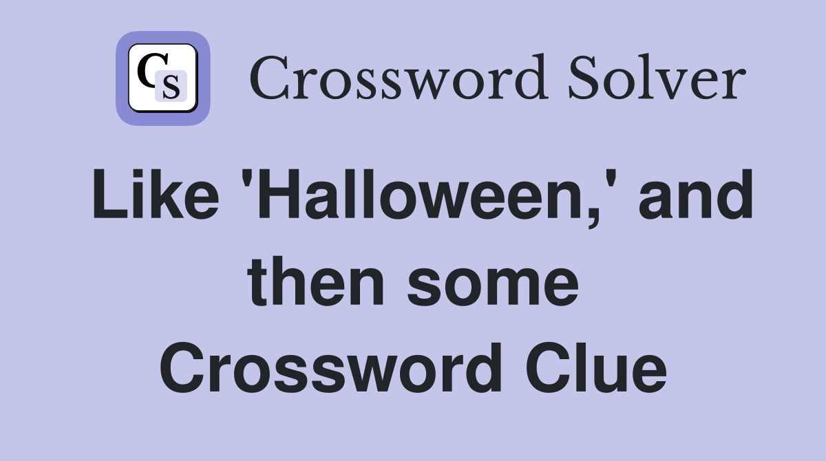 Like 'Halloween,' and then some Crossword Clue