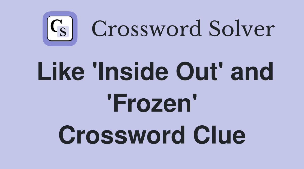 Like 'Inside Out' and 'Frozen' Crossword Clue