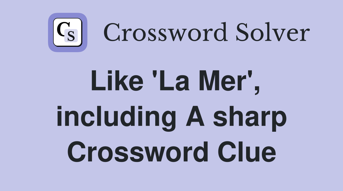 Like 'La Mer', including A sharp Crossword Clue
