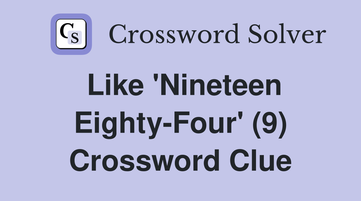 Like 'Nineteen Eighty-Four' (9) Crossword Clue