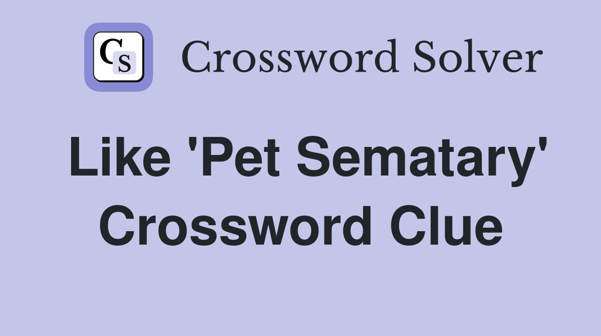 Like 'Pet Sematary' Crossword Clue