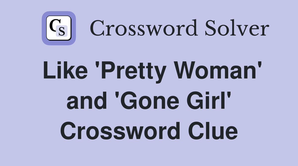 Like 'Pretty Woman' and 'Gone Girl' Crossword Clue