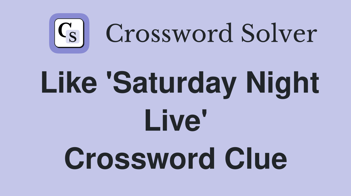 Like 'Saturday Night Live' Crossword Clue