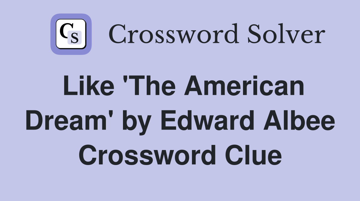 Like 'The American Dream' by Edward Albee Crossword Clue