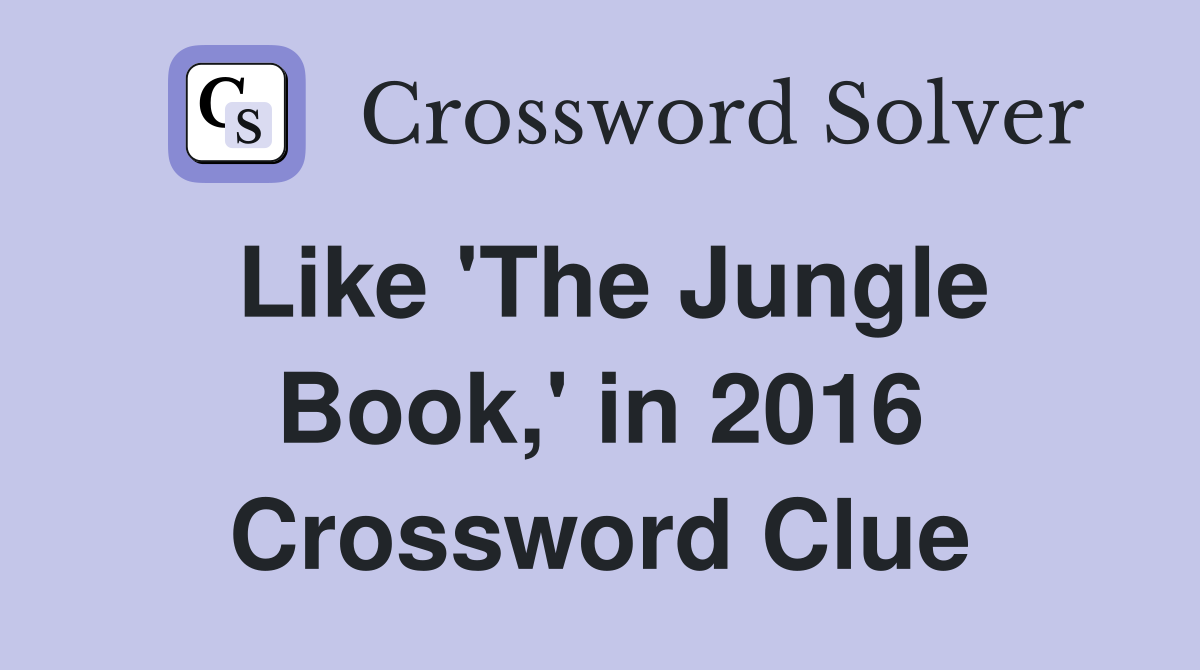 Like 'The Jungle Book,' in 2016 Crossword Clue