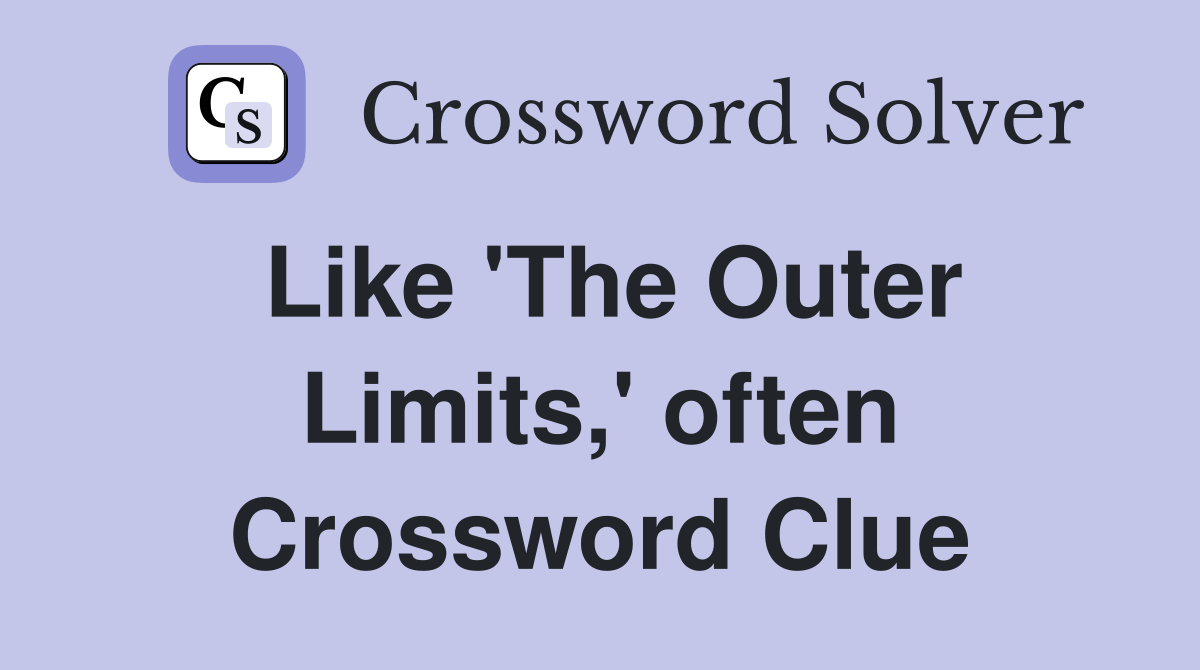 Like 'The Outer Limits,' often Crossword Clue