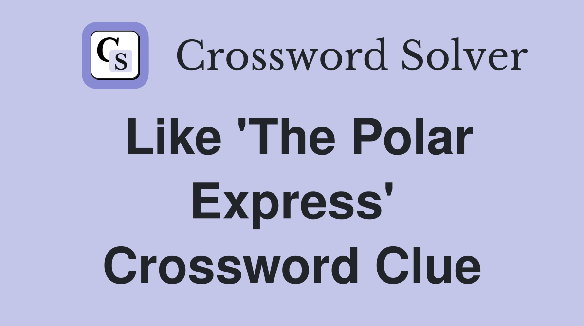 Like 'The Polar Express' Crossword Clue