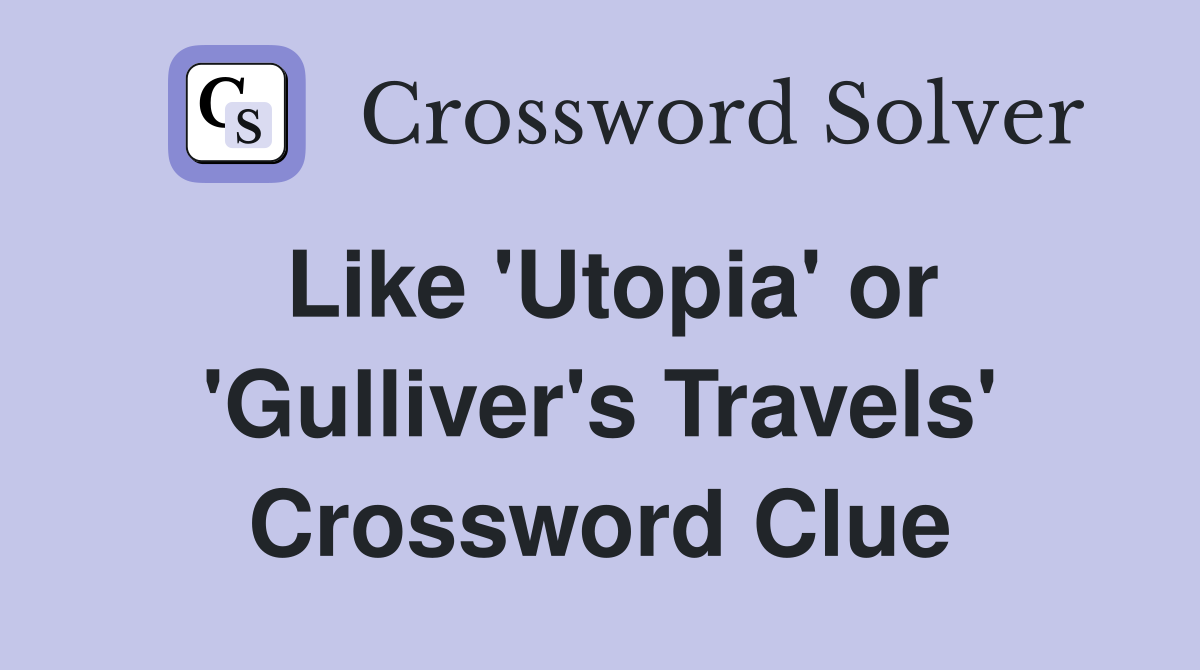 Like 'Utopia' or 'Gulliver's Travels' Crossword Clue
