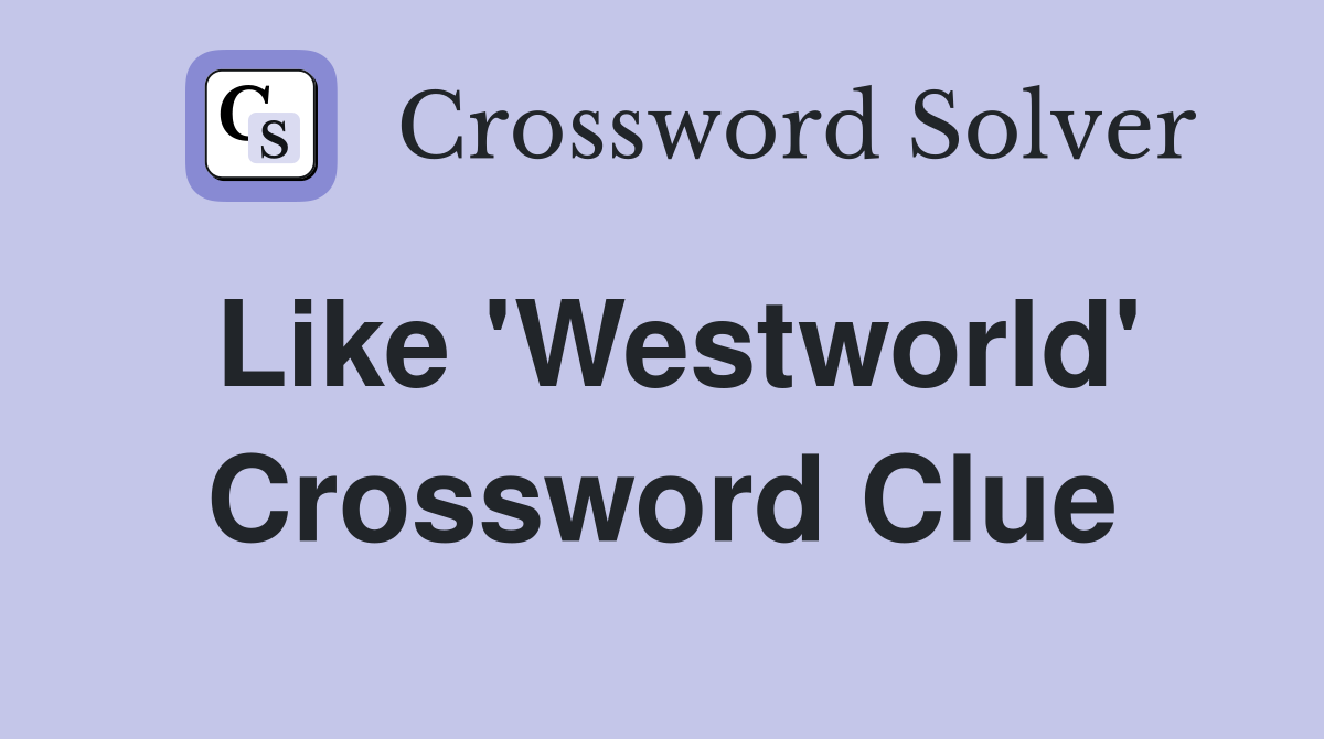Like 'Westworld' Crossword Clue