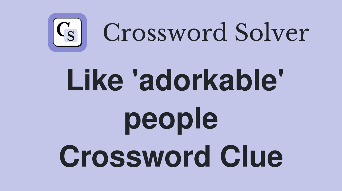 Like 'adorkable' people Crossword Clue