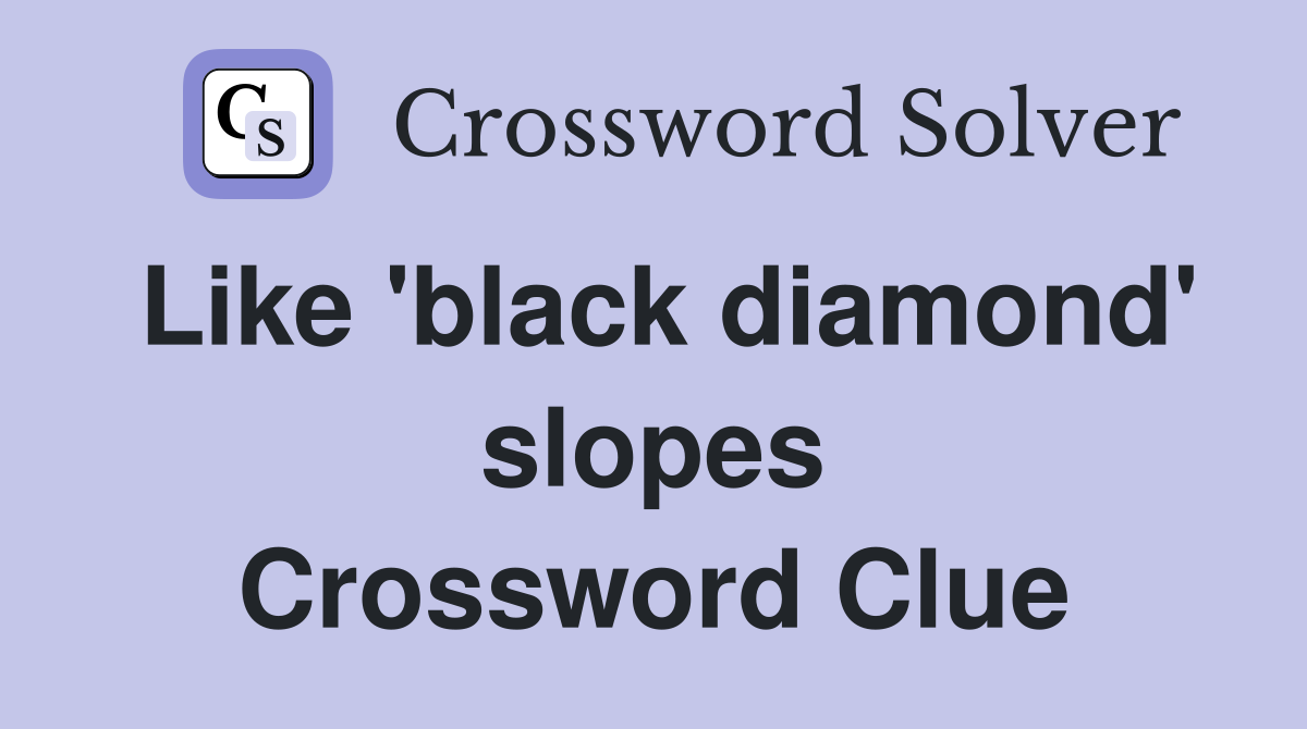 Like 'black diamond' slopes Crossword Clue