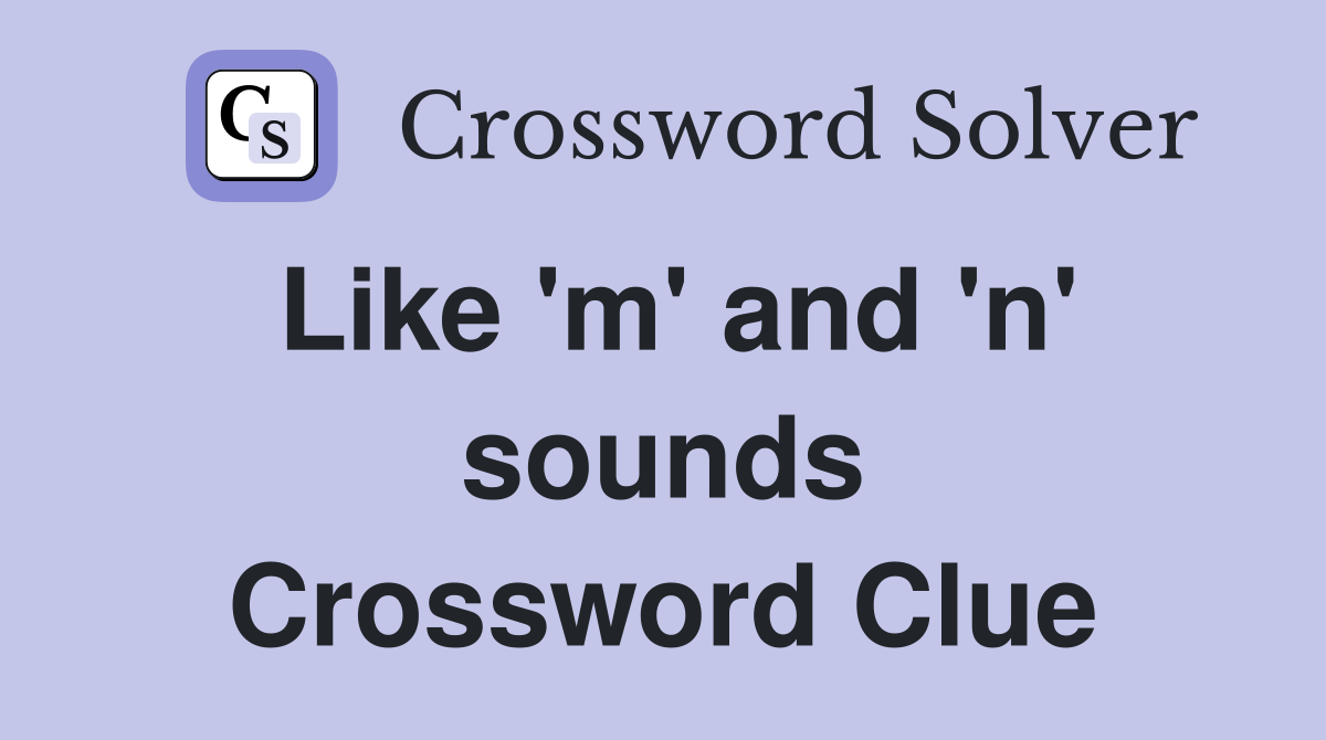 Like 'm' and 'n' sounds Crossword Clue