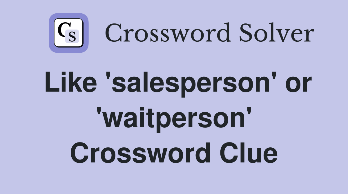 Like 'salesperson' or 'waitperson' Crossword Clue
