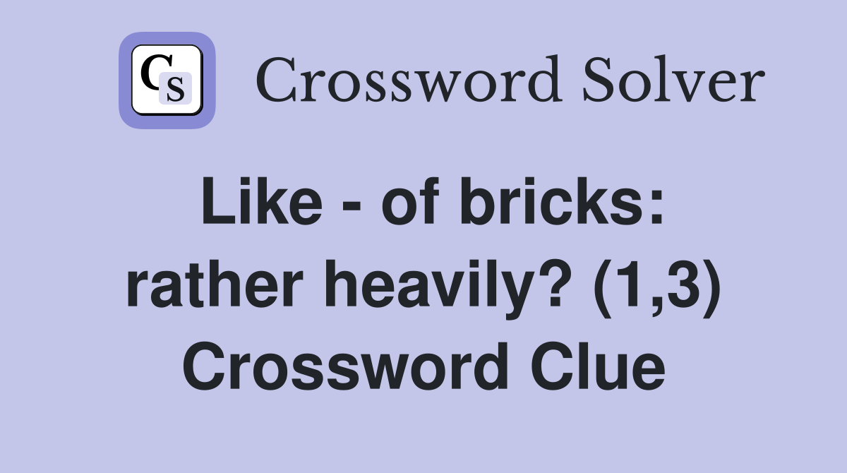 Like - of bricks: rather heavily? (1,3) Crossword Clue