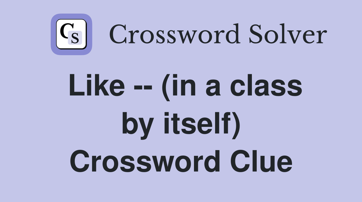 Like -- (in a class by itself) Crossword Clue