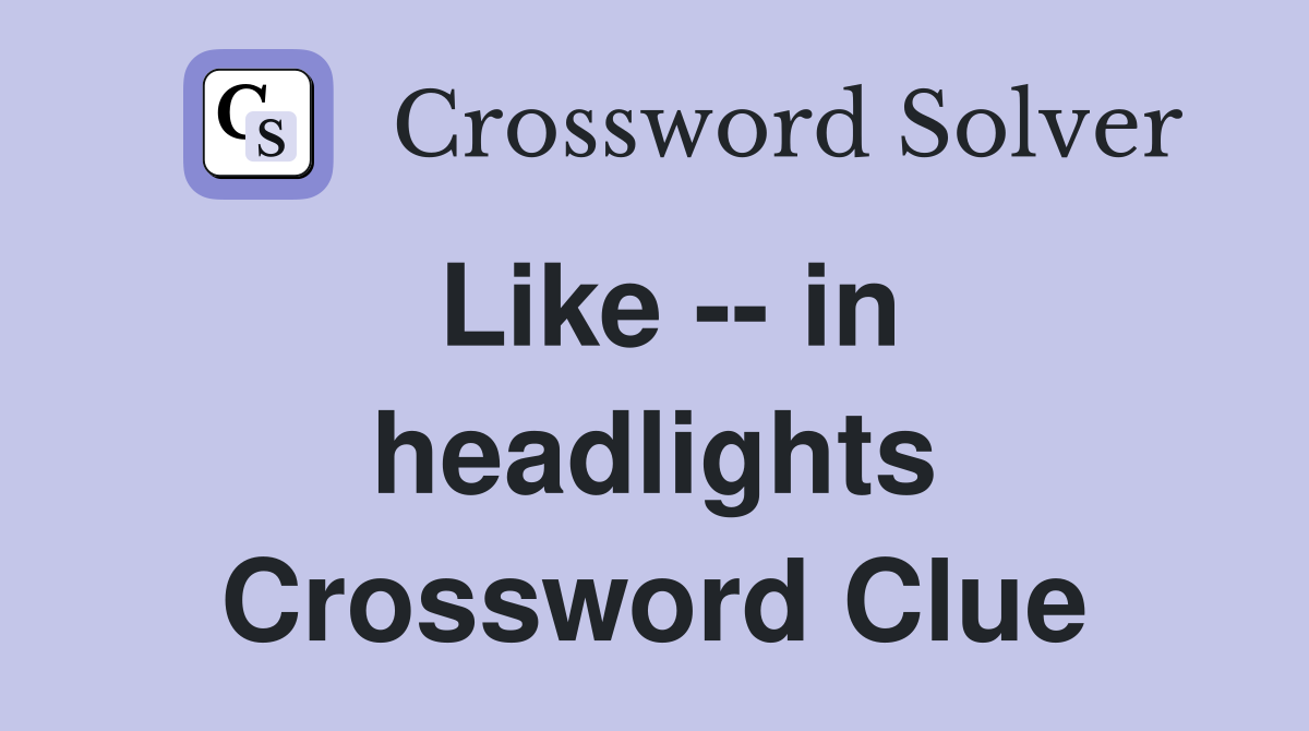 Like -- in headlights Crossword Clue