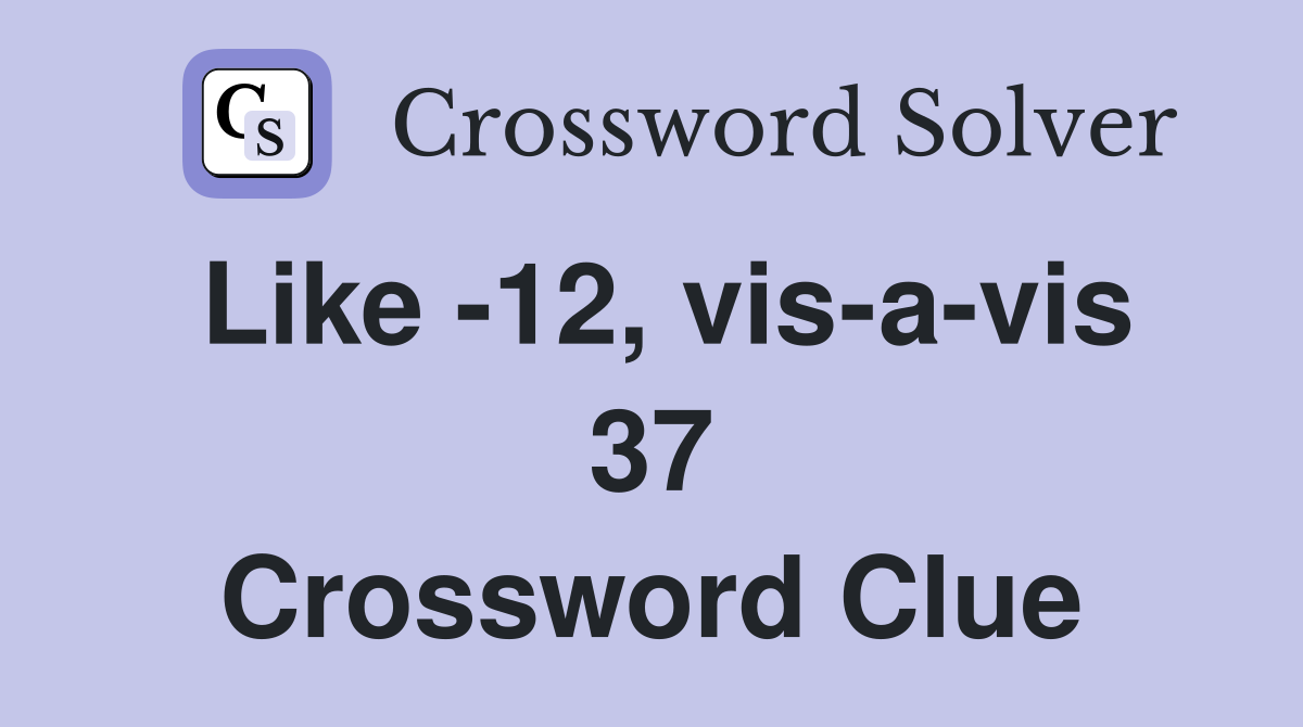 Like -12, vis-a-vis 37 Crossword Clue