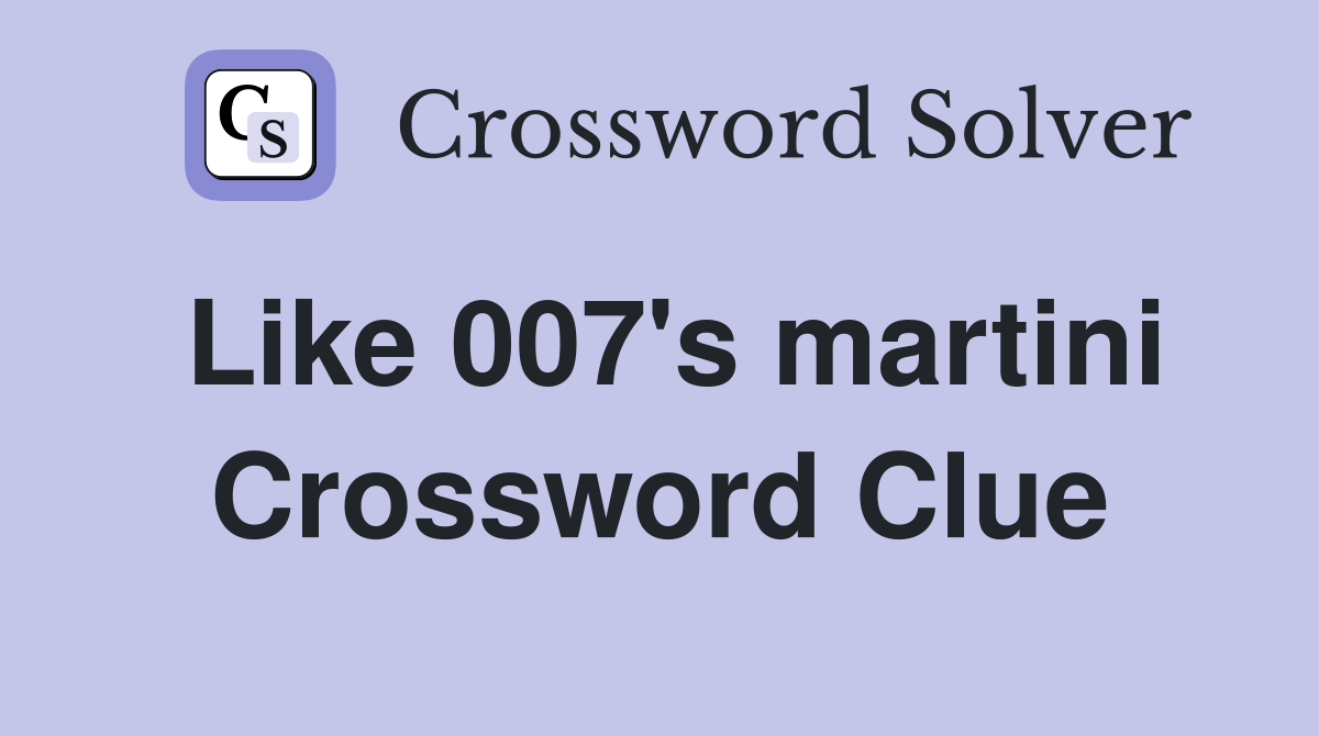 Like 007's martini Crossword Clue