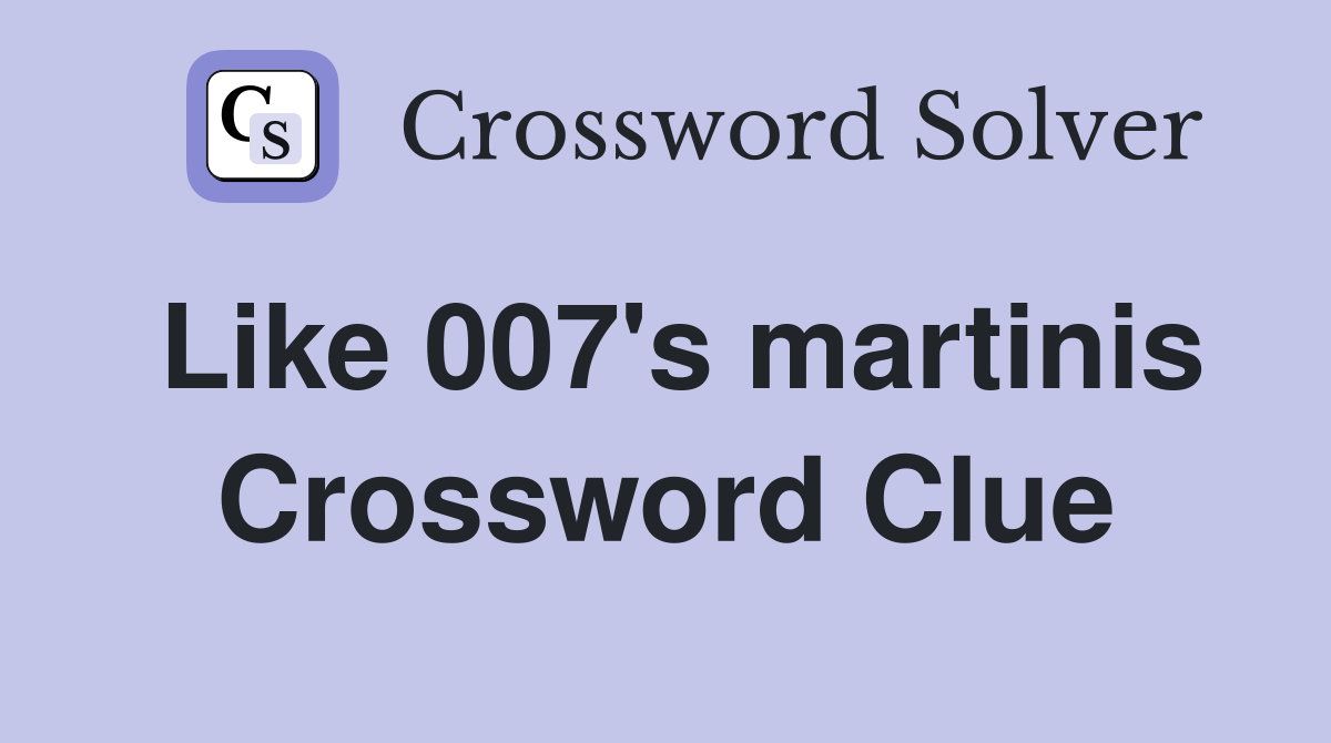 Like 007's martinis Crossword Clue