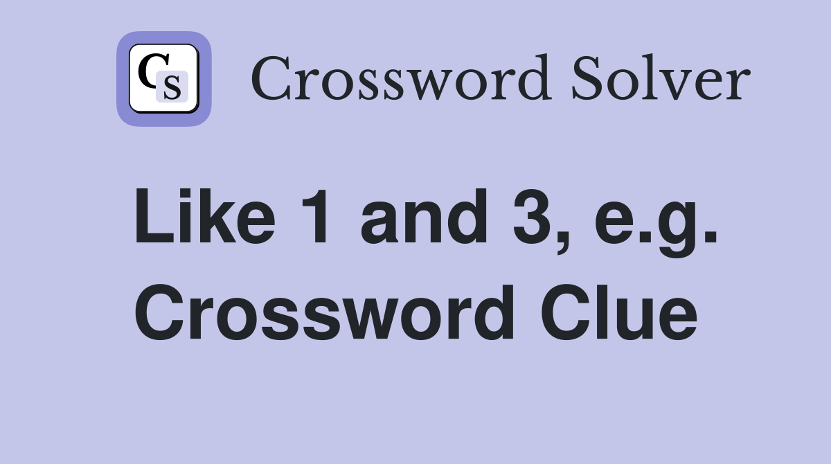 Like 1 and 3, e.g. Crossword Clue