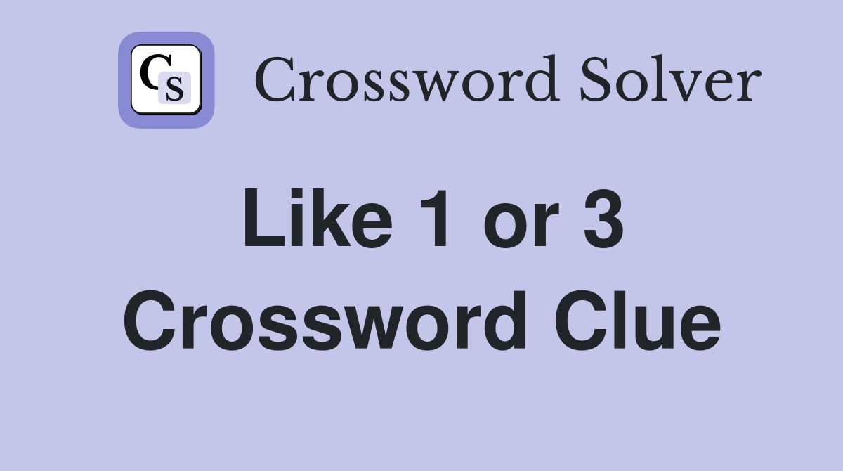 Like 1 or 3 Crossword Clue
