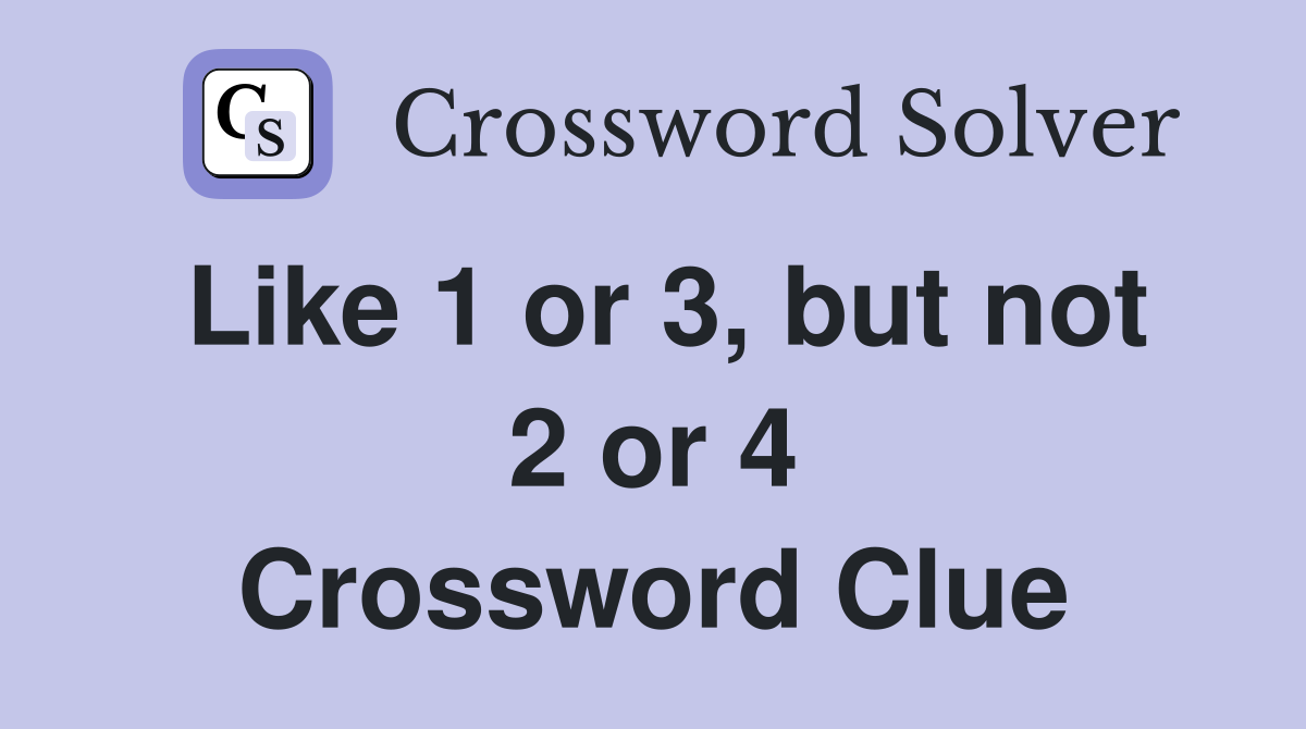 Like 1 or 3, but not 2 or 4 Crossword Clue
