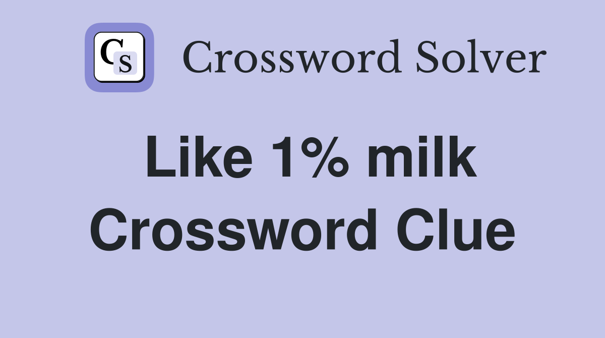 Like 1% milk Crossword Clue