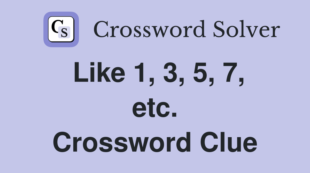 Like 1, 3, 5, 7, etc. Crossword Clue