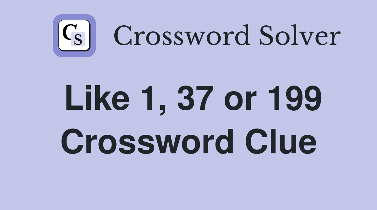 Like 1, 37 or 199 Crossword Clue