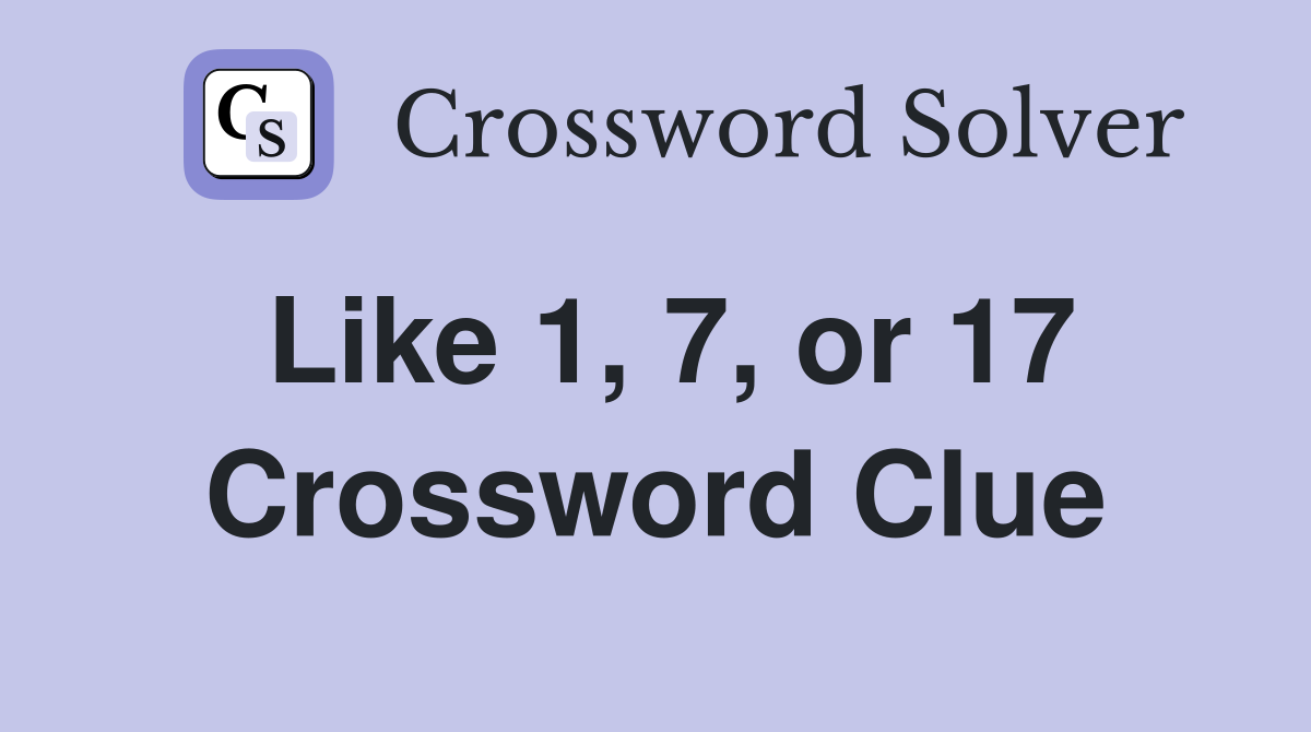 Like 1, 7, or 17 Crossword Clue