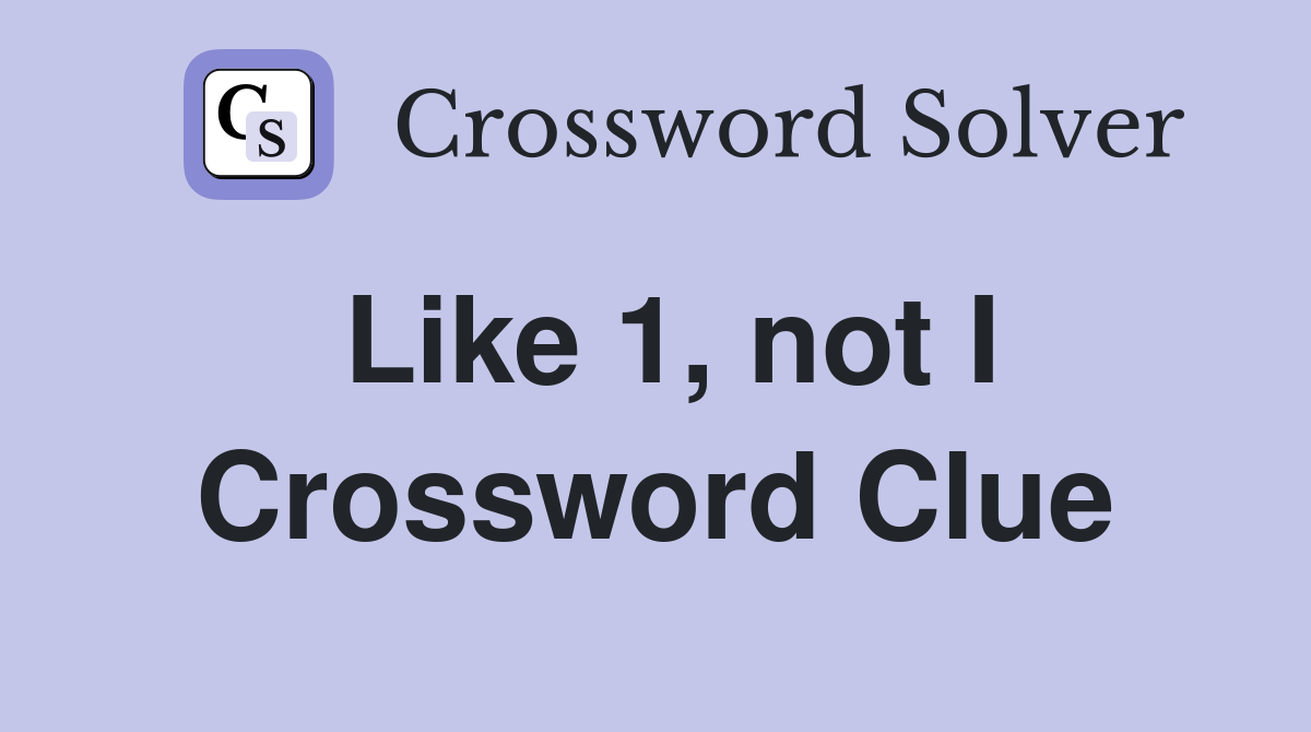 Like 1, not I Crossword Clue