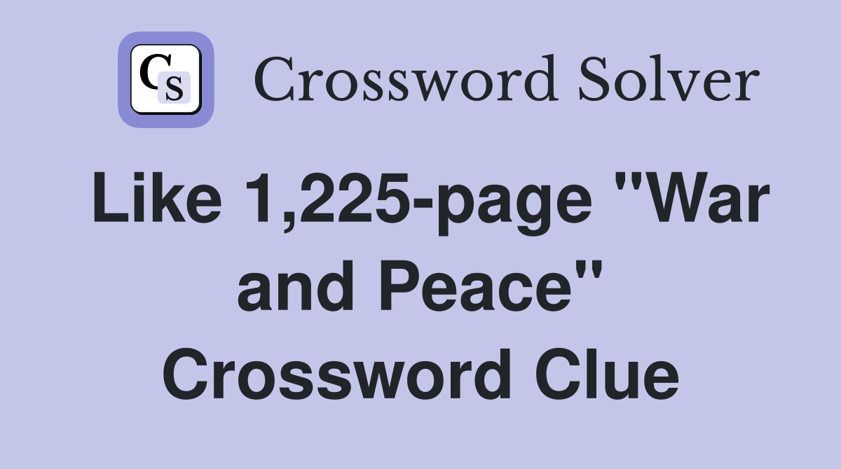 Like 1,225-page "War and Peace" Crossword Clue