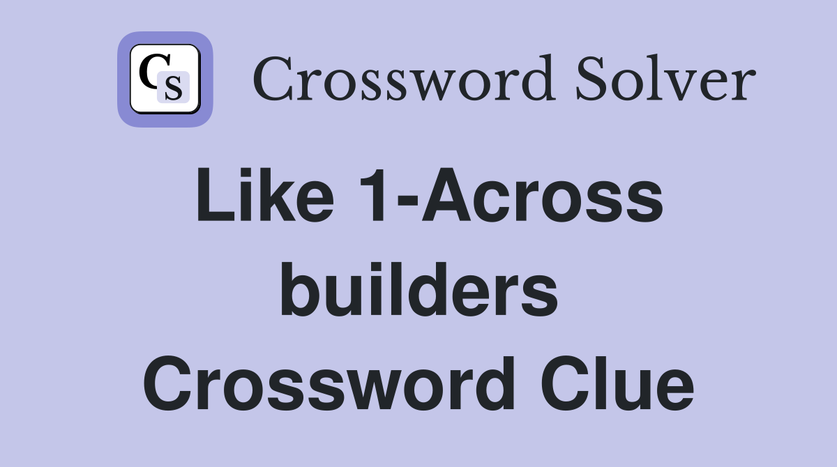 Like 1-Across builders Crossword Clue