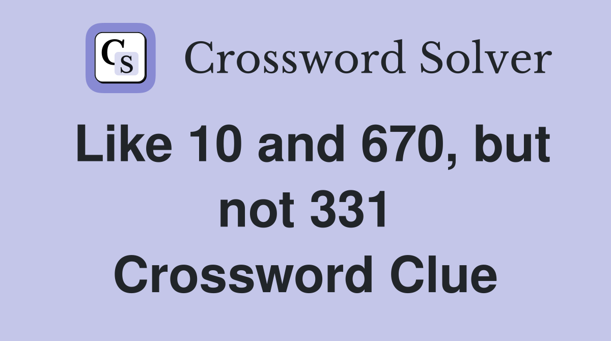 Like 10 and 670, but not 331 Crossword Clue