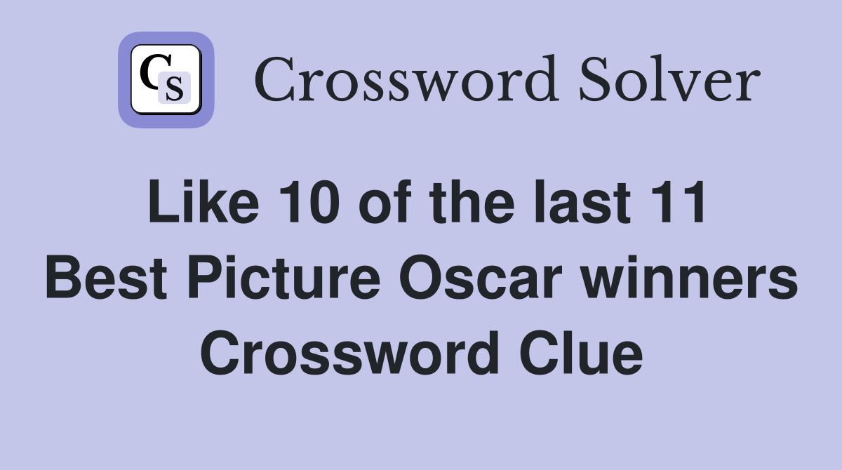 Like 10 of the last 11 Best Picture Oscar winners Crossword Clue