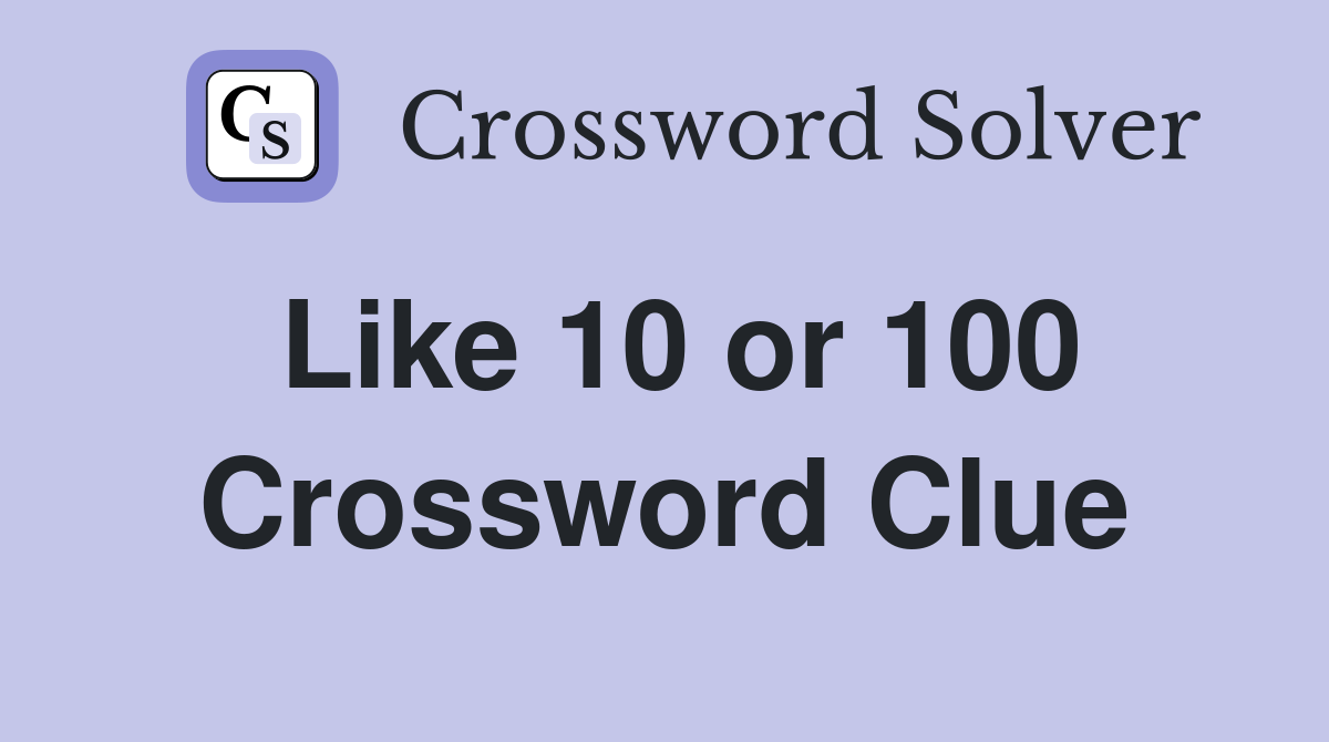 Like 10 or 100 Crossword Clue