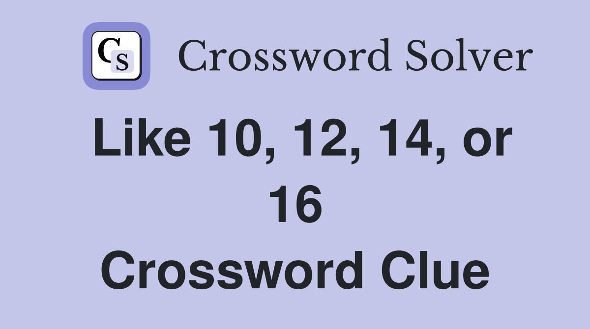 Like 10, 12, 14, or 16 Crossword Clue