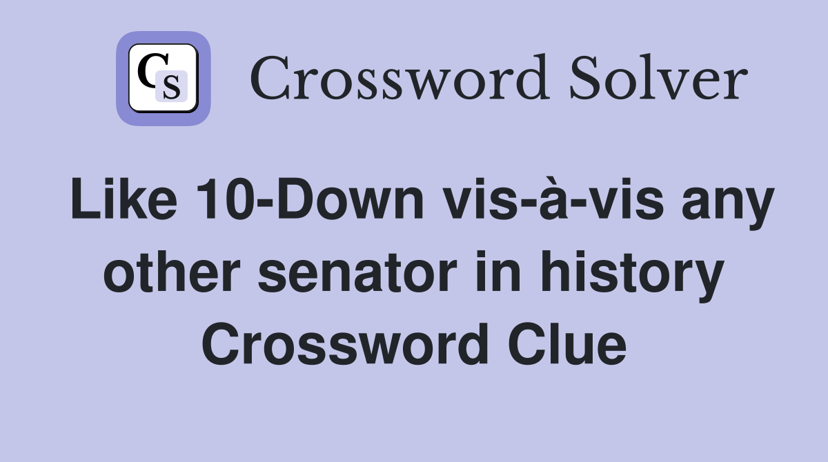 Like 10-Down vis-à-vis any other senator in history Crossword Clue