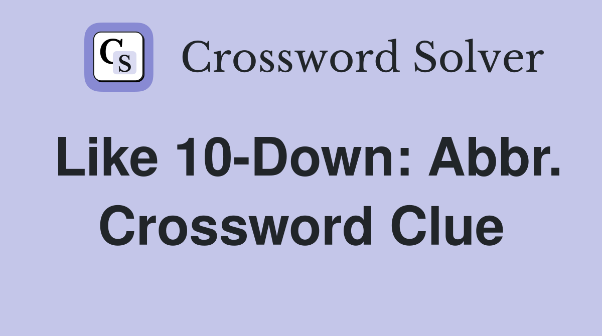 Like 10-Down: Abbr. Crossword Clue