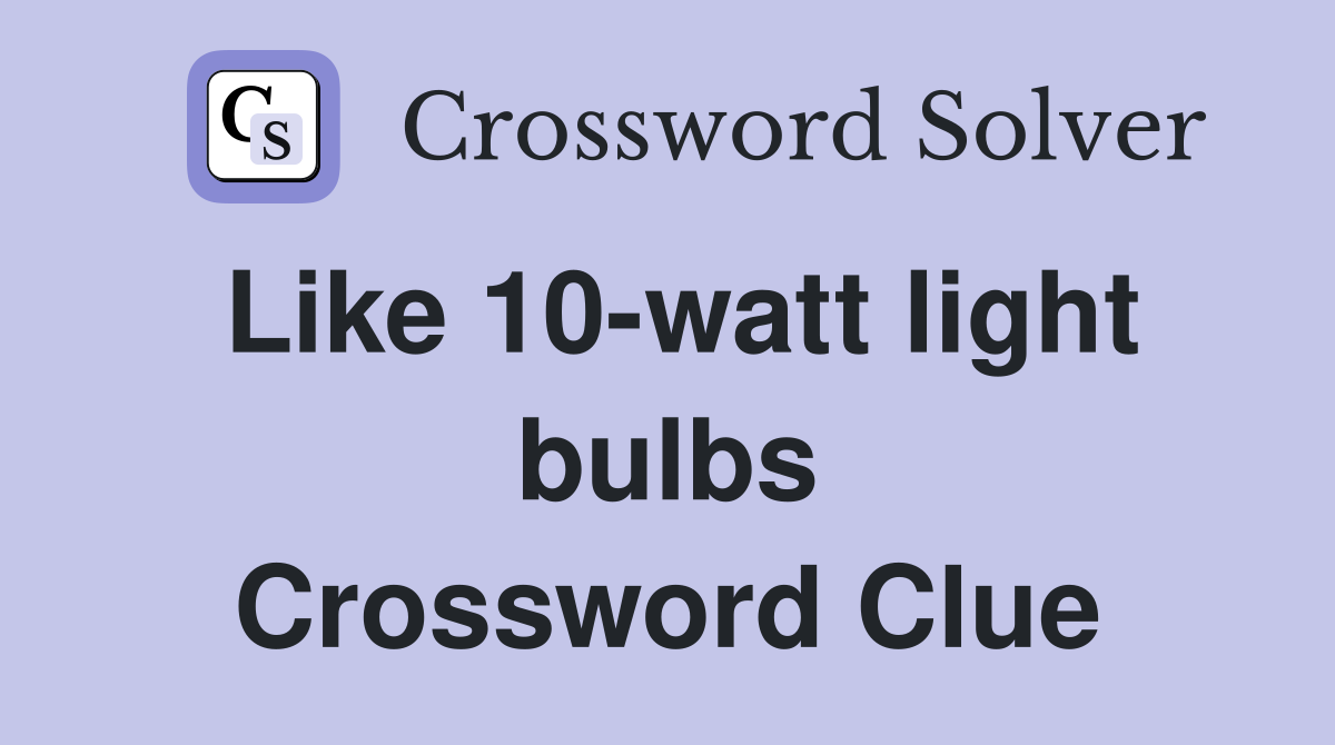 Like 10-watt light bulbs Crossword Clue