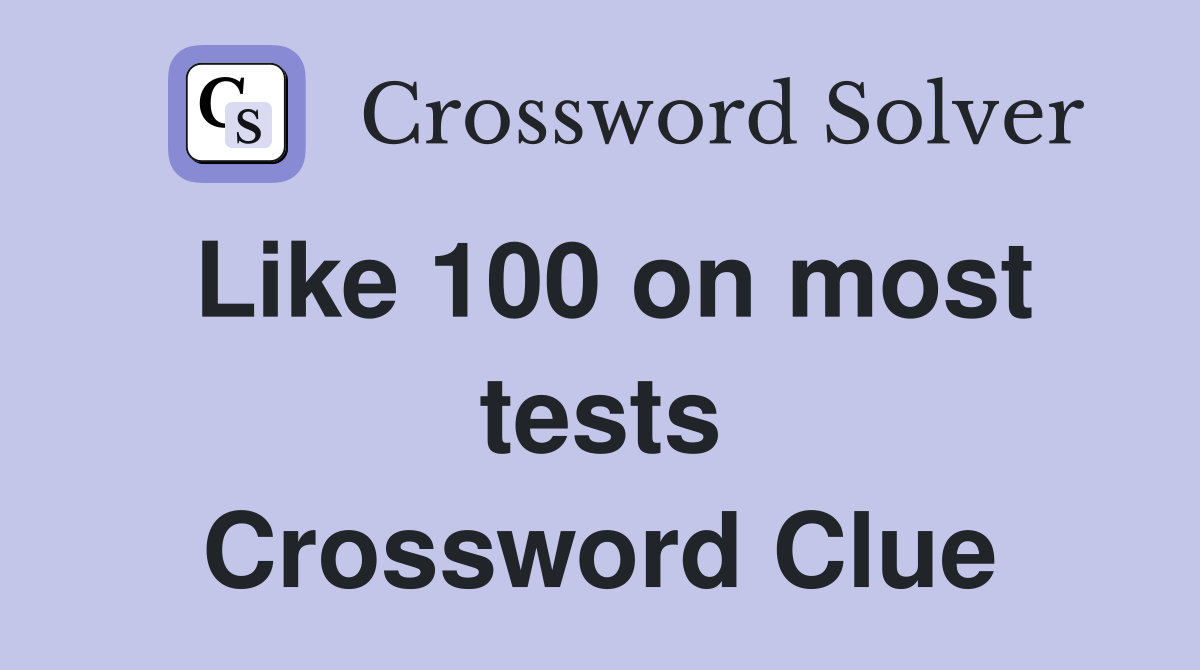 Like 100 on most tests Crossword Clue
