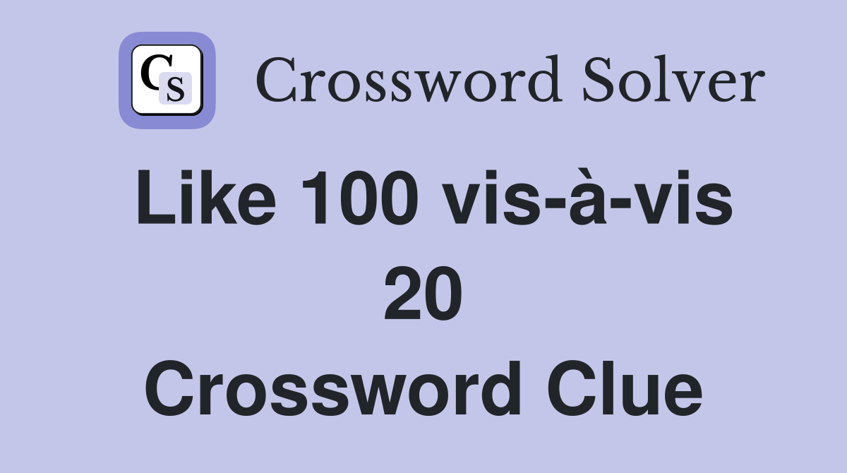 Like 100 vis-à-vis 20 Crossword Clue