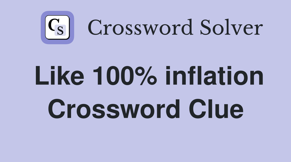 Like 100% inflation Crossword Clue