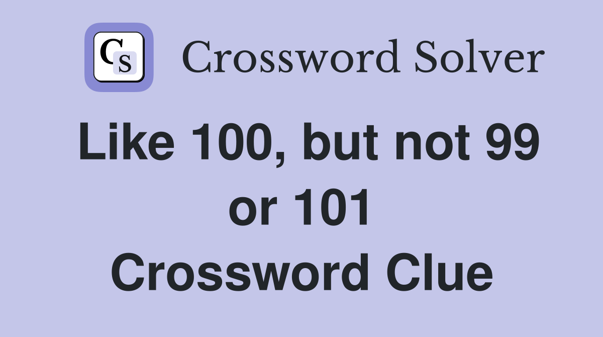 Like 100, but not 99 or 101 Crossword Clue