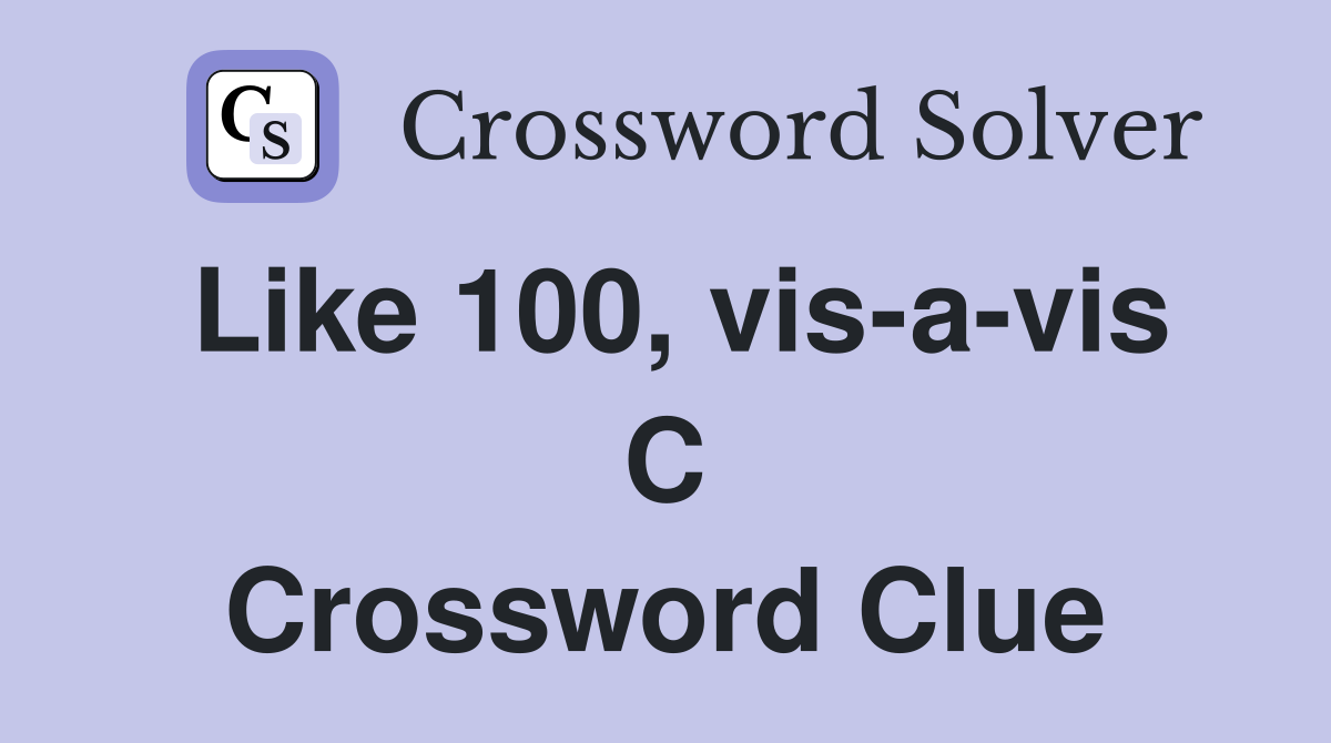 Like 100, vis-a-vis C Crossword Clue