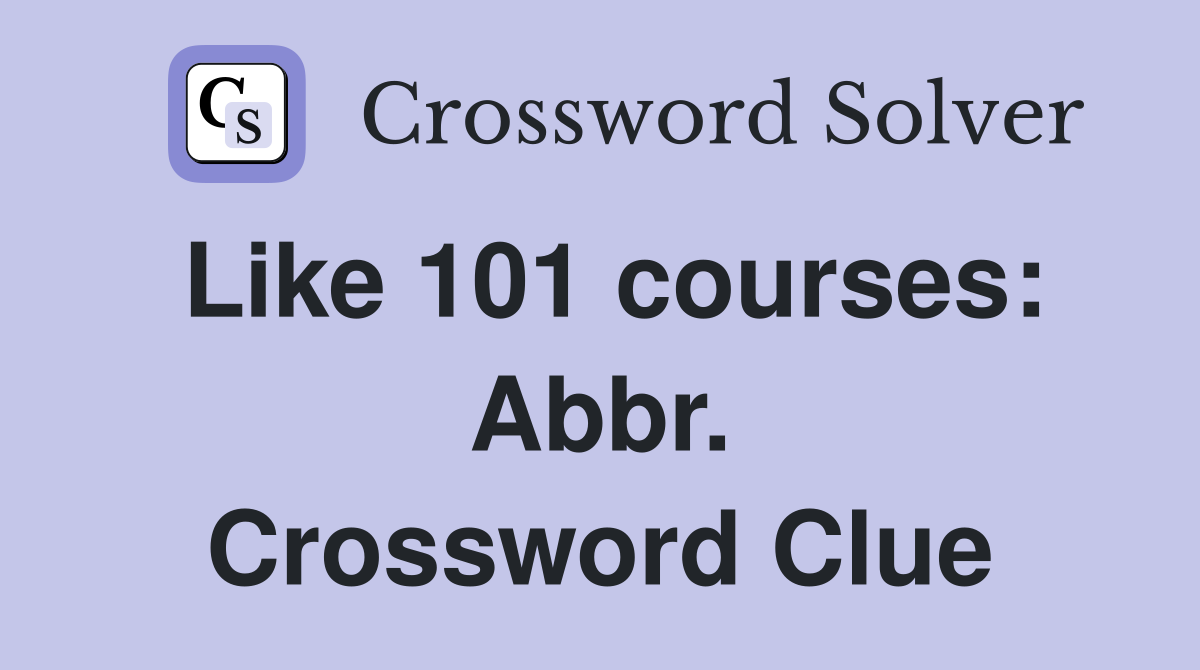 Like 101 courses: Abbr. Crossword Clue