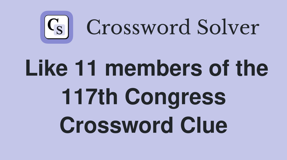 Like 11 members of the 117th Congress Crossword Clue